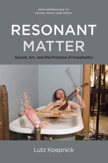 Resonant Matter. Sound, Art, and the Promise of Hospitality Opracowanie zbiorowe