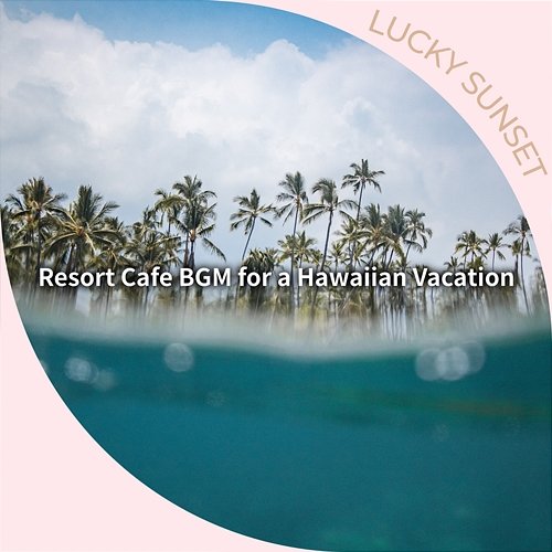 Resort Cafe Bgm for a Hawaiian Vacation Lucky Sunset