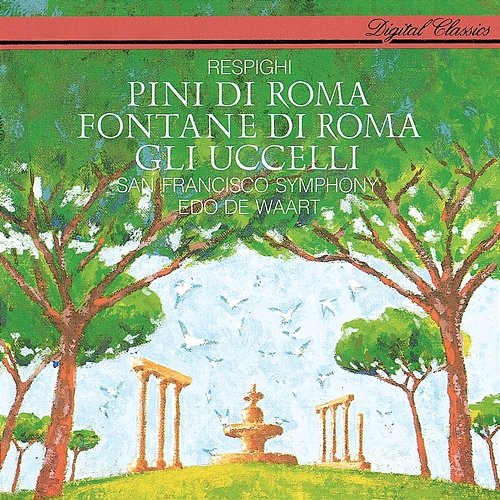 Respighi: The Pines of Rome; The Birds; The Fountains of Rome Edo De Waart, San Francisco Symphony