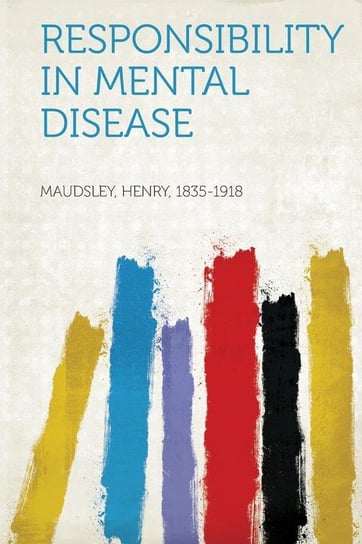 Responsibility in Mental Disease 1835-1918 Maudsley Henry
