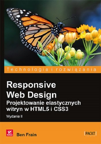 Responsive Web Design. Projektowanie elastycznych witryn w HTML5 i CSS3 Ben Frain