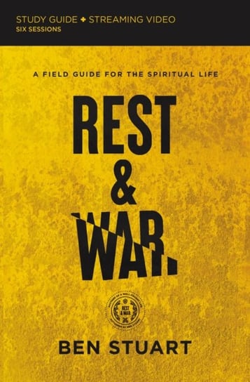 Rest and War Bible Study Guide plus Streaming Video: A Field Guide for the Spiritual Life Ben Stuart