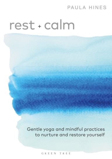 Rest + Calm. Gentle yoga and mindful practices to nurture and restore yourself Paula Hines