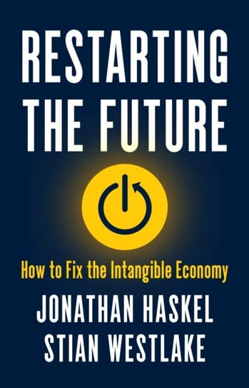 Restarting the Future: How to Fix the Intangible Economy Jonathan Haskel, Stian Westlake