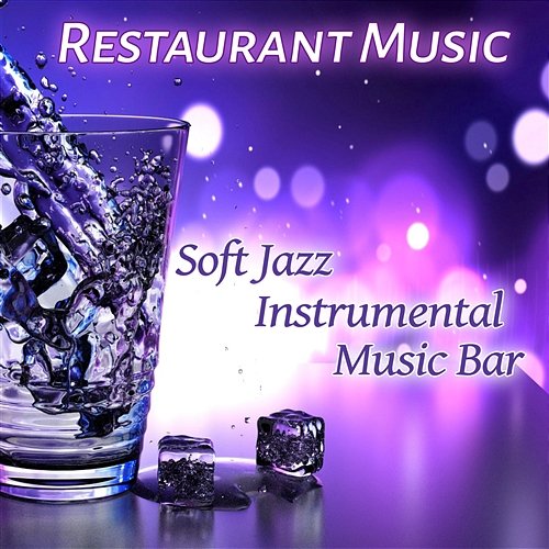 Restaurant Music: Soft Jazz Instrumental Music Bar, Cocktail Dinner Party Music, Smooth Jazz, Relax, Lounge Music, Well Being Restaurant Background Music Academy