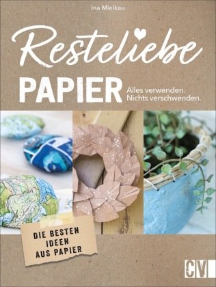 Resteliebe Papier - Alles verwenden, nichts verschwenden Christophorus-Verlag