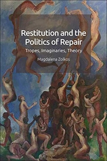 Restitution and the Imaginary: Undoing, Repair and Return in Modernity Magdalena Zolkos