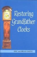 Restoring Grandfather Clocks Smith Eric