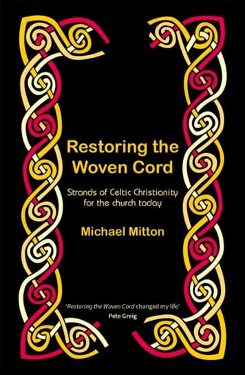 Restoring the Woven Cord: Strands of Celtic Christianity for the Church today Michael Mitton