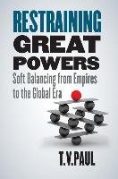 Restraining Great Powers: Soft Balancing from Empires to the Global Era Paul T. V.