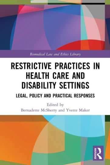 Restrictive Practices in Health Care and Disability Settings: Legal, Policy and Practical Responses Bernadette McSherry