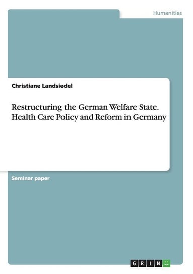 Restructuring the German Welfare State. Health Care Policy and Reform in Germany Landsiedel Christiane