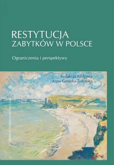 Restytucja zabytków w Polsce. Ograniczenia i perspektywy Gerecka-Żołyńska Anna