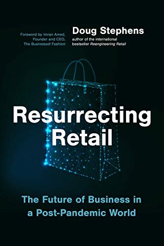 Resurrecting Retail: The Future of Business in a Post-Pandemic World Doug Stephens