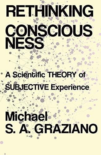 Rethinking Consciousness. A Scientific Theory of Subjective Experience Michael S.A. Graziano