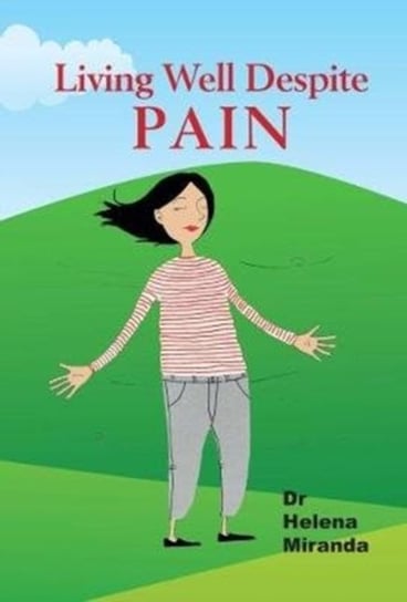 Rethinking Pain: How to live well despite chronic pain Helena Miranda