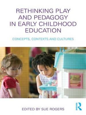 Rethinking Play and Pedagogy in Early Childhood Education Sue Rogers