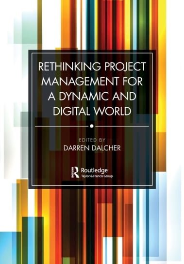 Rethinking Project Management for a Dynamic and Digital World Opracowanie zbiorowe
