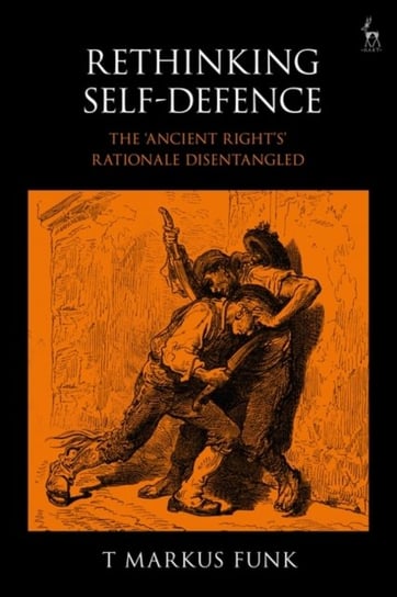 Rethinking Self-Defence: The Ancient Rights Rationale Disentangled T. Markus Funk