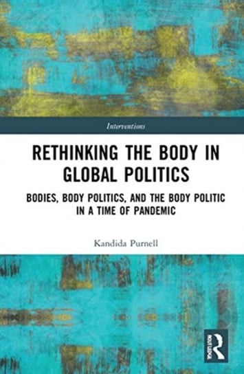 Rethinking the Body in Global Politics. Bodies, Body Politics, and the Body Politic in a Time of Pan Opracowanie zbiorowe