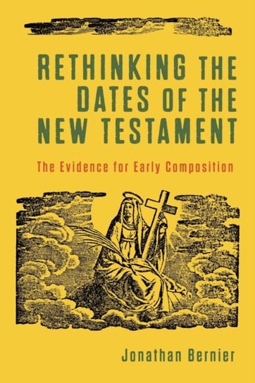 Rethinking the Dates of the New Testament. The Evidence for Early Composition Jonathan Bernier