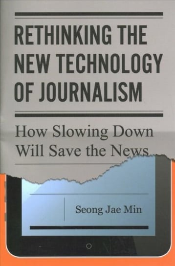 Rethinking the New Technology of Journalism: How Slowing Down Will Save the News Pennsylvania State University Press