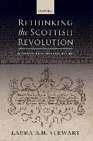 Rethinking the Scottish Revolution: Covenanted Scotland, 1637-1651 Stewart Laura A. M.