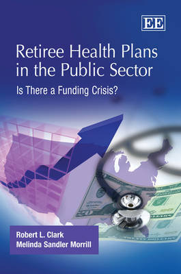 Retiree Health Plans in the Public Sector: Is There a Funding Crisis? Edward Elgar Publishing Ltd