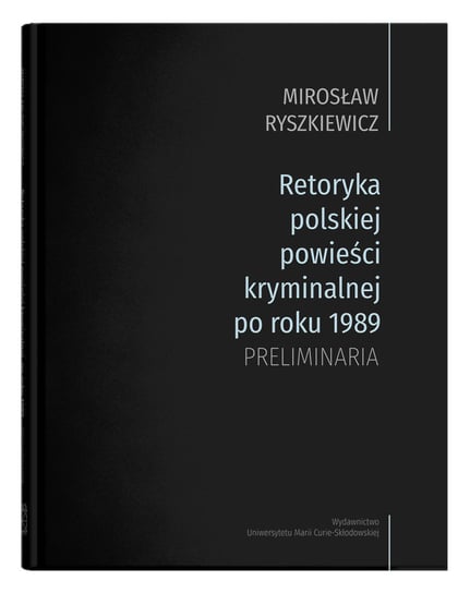 Retoryka polskiej powieści kryminalnej po roku 1989 Preliminaria Ryszkiewicz Mirosław