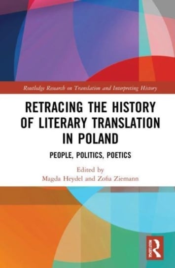 Retracing the History of Literary Translation in Poland: People, Politics, Poetics Heydel Magda