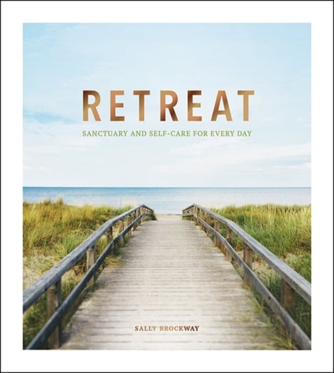 Retreat: Sanctuary and Self-Care for Every Day Sally Brockway