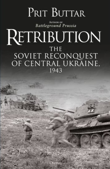 Retribution: The Soviet Reconquest of Central Ukraine, 1943 Buttar Prit