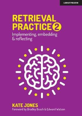 Retrieval Practice 2: Implementing, embedding & reflecting Kate Jones