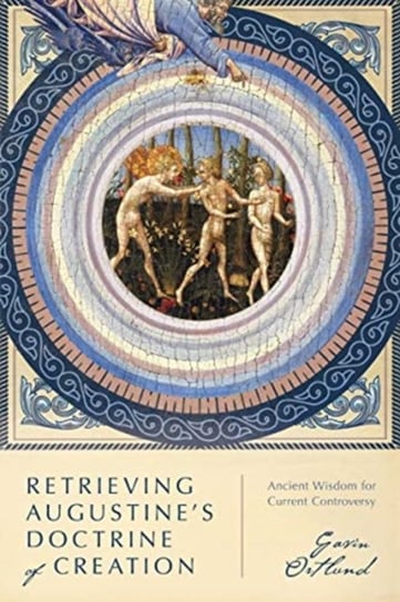 Retrieving Augustines Doctrine of Creation: Ancient Wisdom for Current Controversy Gavin Ortlund