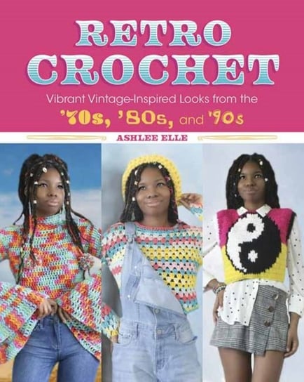 Retro Crochet: Vibrant Vintage-Inspired Looks from the 70s, 80s, and 90s Rocky Nook