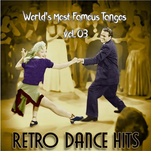 Retro Dance Hits: World’s Most Famous Tangos Vol. 03 Various Artists