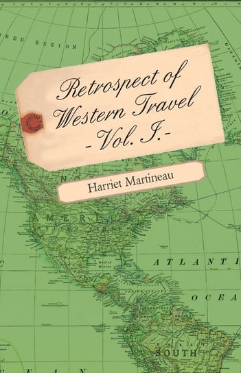 Retrospect of Western Travel - Vol. I. Martineau Harriet