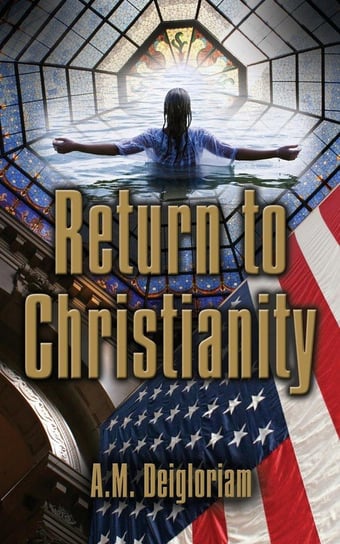 Return to Christianity A.M. Deigloriam