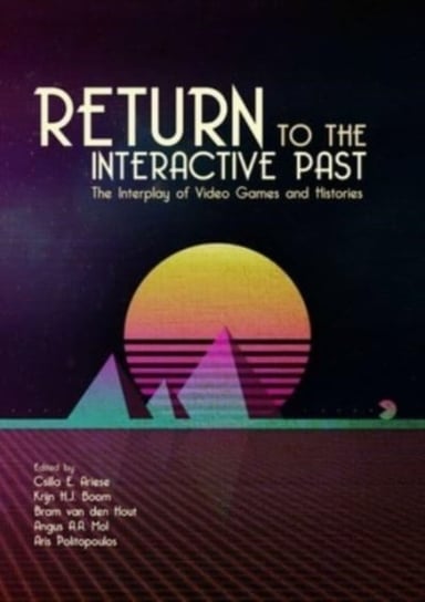 Return to the Interactive Past: The Interplay of Video Games and Histories Opracowanie zbiorowe