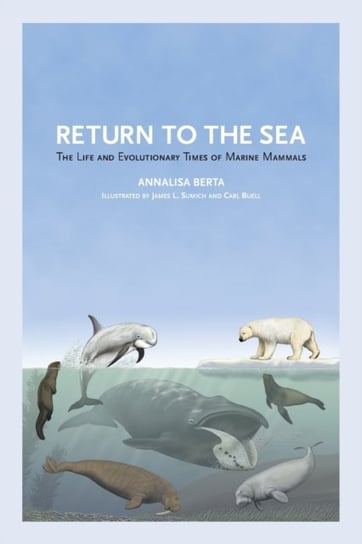 Return to the Sea The Life and Evolutionary Times of Marine Mammals Annalisa Berta