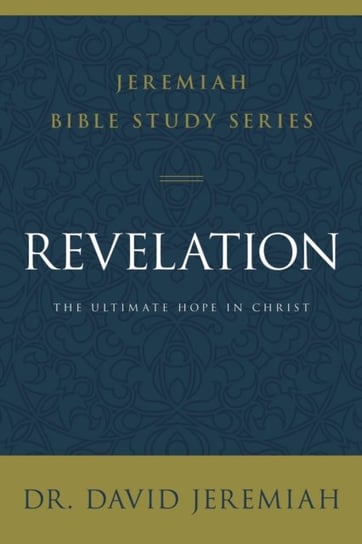 Revelation: The Ultimate Hope in Christ Dr. David Jeremiah