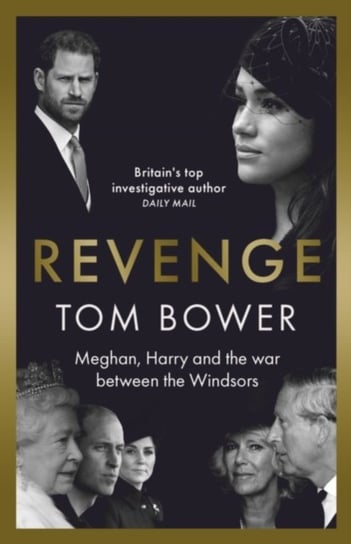 Revenge: Meghan, Harry and the war between the Windsors.  The Sunday Times no 1 bestseller Bower Tom