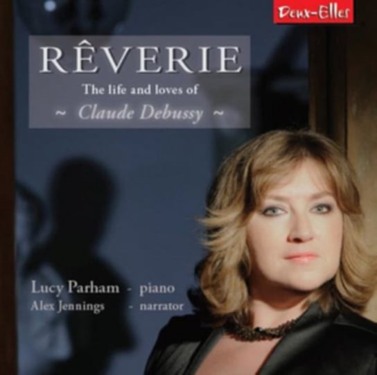 Reverie: The Life and Loves of Claude Debussy Parham Lucy
