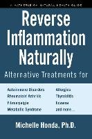 Reverse Inflammation Naturally: Alternative Treatments for Autoimmune Disorders, Rheumatoid Arthritis, Fibromyalgia, Metabolic Syndrome, Allergies, Th Honda Michelle