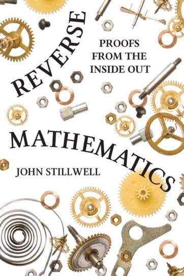 Reverse Mathematics: Proofs from the Inside Out John Stillwell
