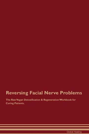 Reversing Facial Nerve Problems The Raw Vegan Detoxification & Regeneration Workbook for Curing Patients Healing Global