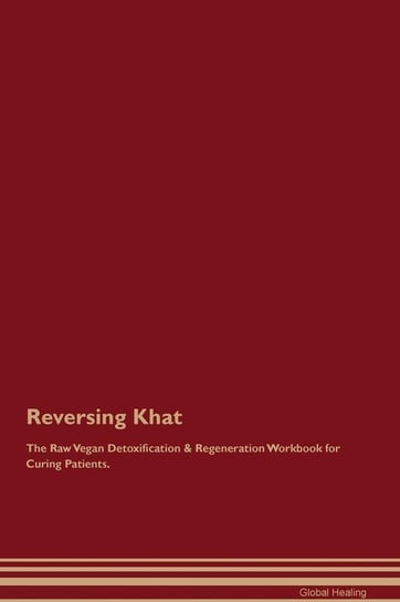 Reversing Khat The Raw Vegan Detoxification & Regeneration Workbook for Curing Patients Healing Global