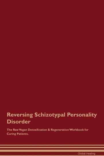 Reversing Schizotypal Personality Disorder The Raw Vegan Detoxification & Regeneration Workbook for Curing Patients Healing Global