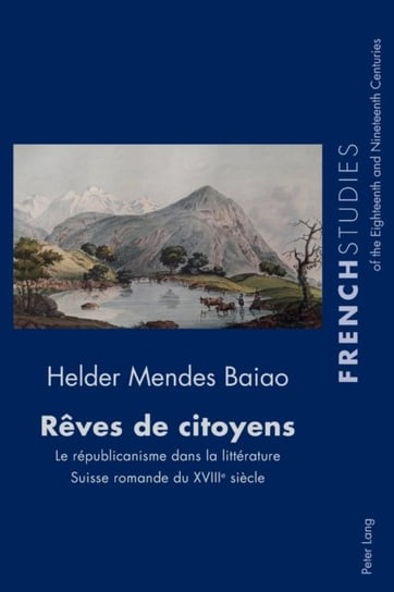 Reves de citoyens; Le republicanisme dans la litterature Suisse romande du XVIIIe siecle Helder Mendes Baiao