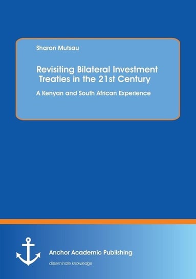 Revisiting Bilateral Investment Treaties in the 21st Century. A Kenyan and South African Experience Mutsau Sharon